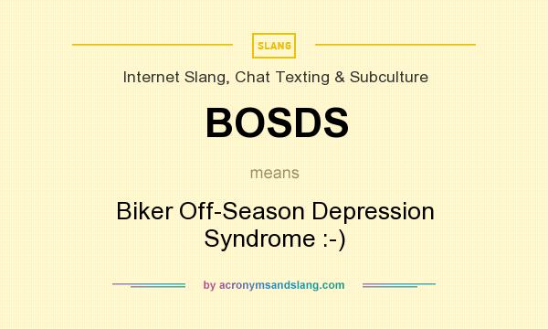What does BOSDS mean? It stands for Biker Off-Season Depression Syndrome :-)
