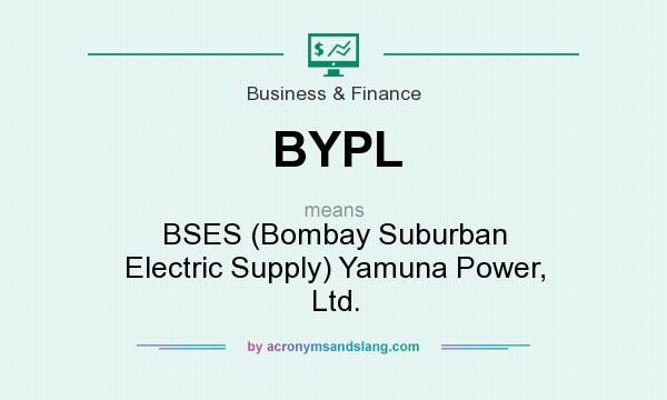 What does BYPL mean? It stands for BSES (Bombay Suburban Electric Supply) Yamuna Power, Ltd.