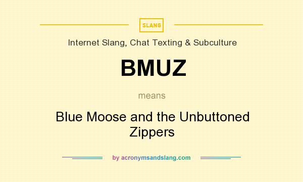 What does BMUZ mean? It stands for Blue Moose and the Unbuttoned Zippers