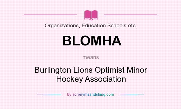 What does BLOMHA mean? It stands for Burlington Lions Optimist Minor Hockey Association