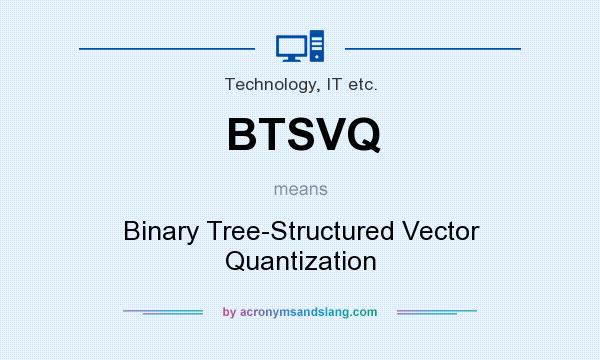 What does BTSVQ mean? It stands for Binary Tree-Structured Vector Quantization