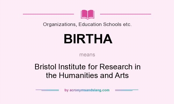 What does BIRTHA mean? It stands for Bristol Institute for Research in the Humanities and Arts