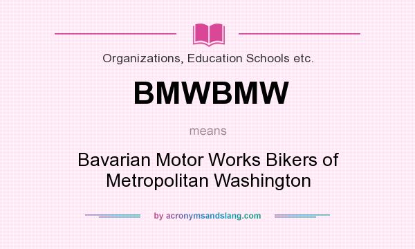 What does BMWBMW mean? It stands for Bavarian Motor Works Bikers of Metropolitan Washington