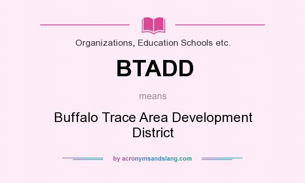 What does BTADD mean? It stands for Buffalo Trace Area Development District