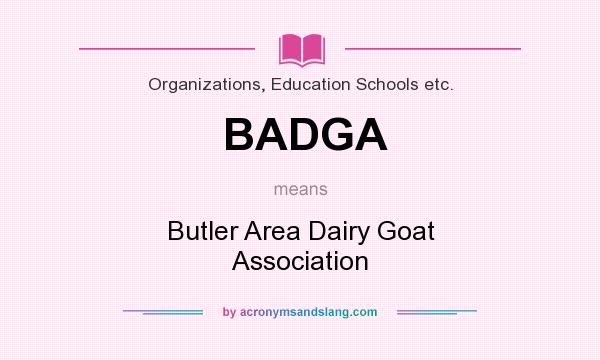 What does BADGA mean? It stands for Butler Area Dairy Goat Association