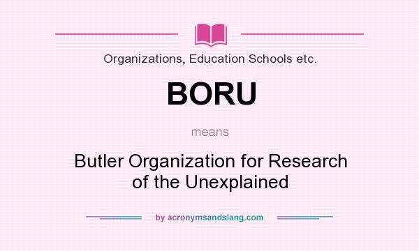 What does BORU mean? It stands for Butler Organization for Research of the Unexplained