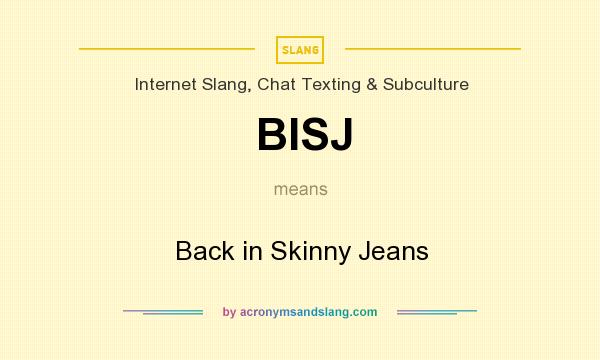 What does BISJ mean? It stands for Back in Skinny Jeans