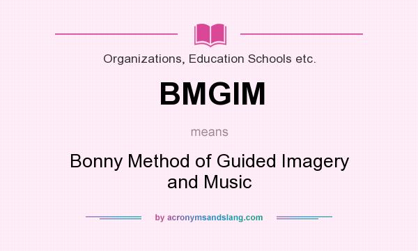 What does BMGIM mean? It stands for Bonny Method of Guided Imagery and Music