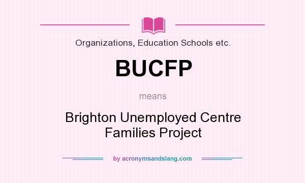 What does BUCFP mean? It stands for Brighton Unemployed Centre Families Project
