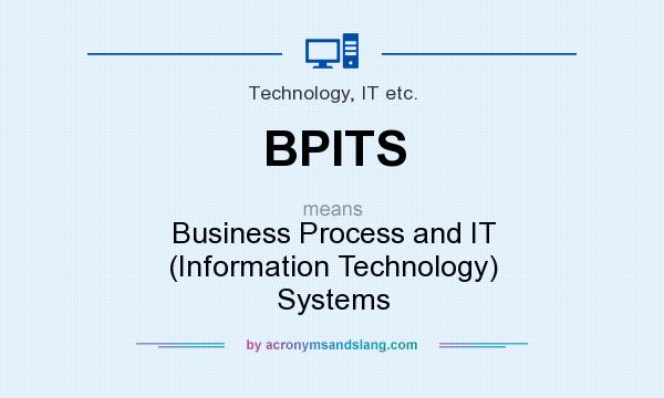 What does BPITS mean? It stands for Business Process and IT (Information Technology) Systems