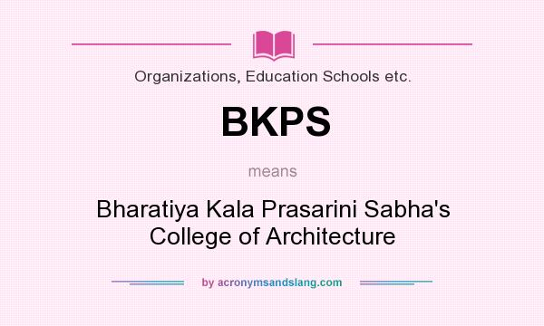 What does BKPS mean? It stands for Bharatiya Kala Prasarini Sabha`s College of Architecture