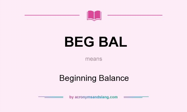 What does BEG BAL mean? It stands for Beginning Balance