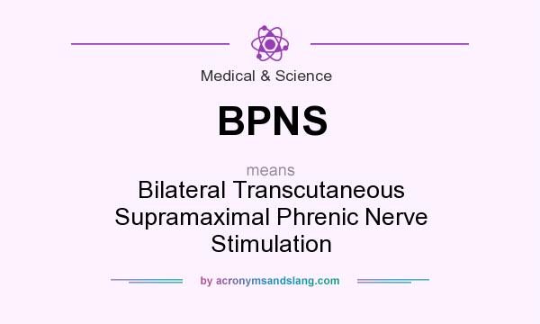 What does BPNS mean? It stands for Bilateral Transcutaneous Supramaximal Phrenic Nerve Stimulation