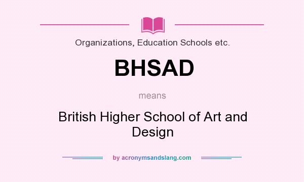 What does BHSAD mean? It stands for British Higher School of Art and Design