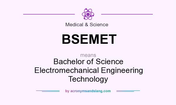 What does BSEMET mean? It stands for Bachelor of Science Electromechanical Engineering Technology