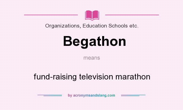 What does Begathon mean? It stands for fund-raising television marathon