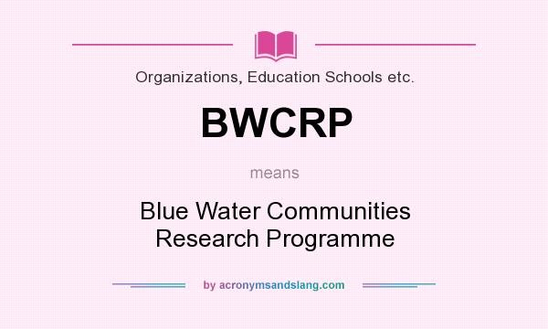 What does BWCRP mean? It stands for Blue Water Communities Research Programme