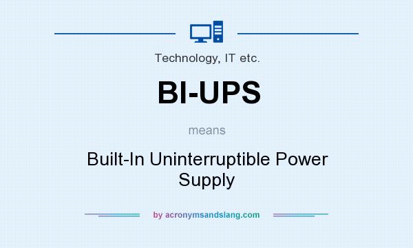 What does BI-UPS mean? It stands for Built-In Uninterruptible Power Supply