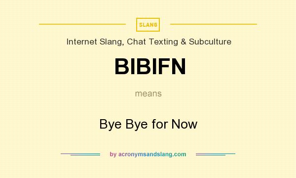 What does BIBIFN mean? It stands for Bye Bye for Now
