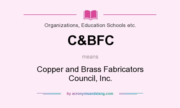 What does C&BFC mean? It stands for Copper and Brass Fabricators Council, Inc.