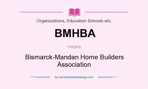 What does BMHBA mean? It stands for Bismarck-Mandan Home Builders Association