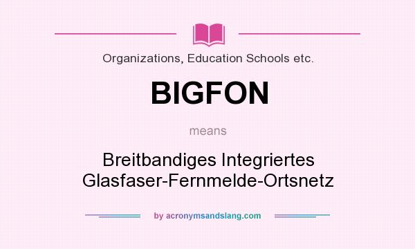 What does BIGFON mean? It stands for Breitbandiges Integriertes Glasfaser-Fernmelde-Ortsnetz
