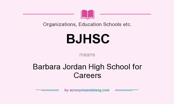 What does BJHSC mean? It stands for Barbara Jordan High School for Careers
