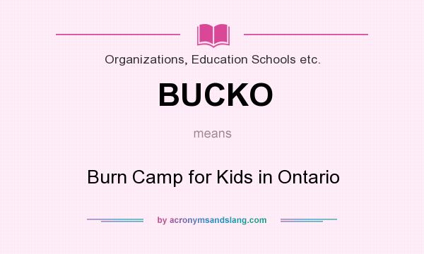 What does BUCKO mean? It stands for Burn Camp for Kids in Ontario