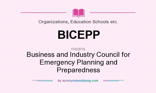 What does BICEPP mean? It stands for Business and Industry Council for Emergency Planning and Preparedness