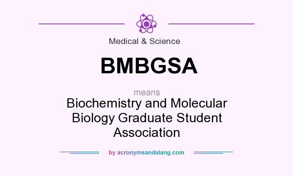 What does BMBGSA mean? It stands for Biochemistry and Molecular Biology Graduate Student Association