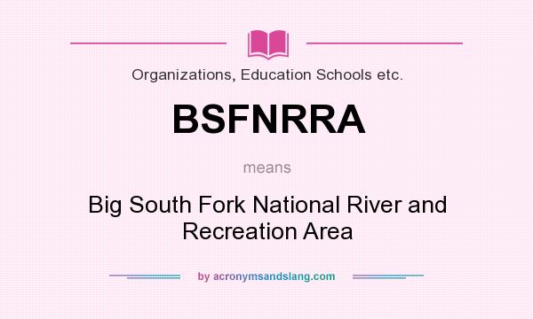What does BSFNRRA mean? It stands for Big South Fork National River and Recreation Area