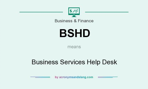 What does BSHD mean? It stands for Business Services Help Desk