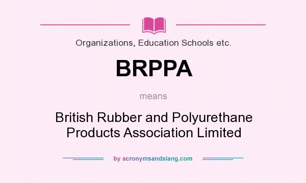 What does BRPPA mean? It stands for British Rubber and Polyurethane Products Association Limited
