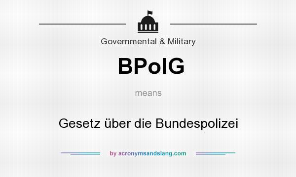 What does BPolG mean? It stands for Gesetz über die Bundespolizei