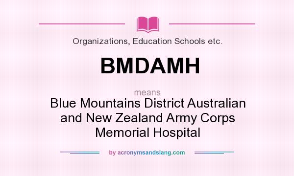What does BMDAMH mean? It stands for Blue Mountains District Australian and New Zealand Army Corps Memorial Hospital