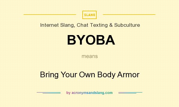 What does BYOBA mean? It stands for Bring Your Own Body Armor