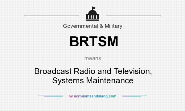 What does BRTSM mean? It stands for Broadcast Radio and Television, Systems Maintenance