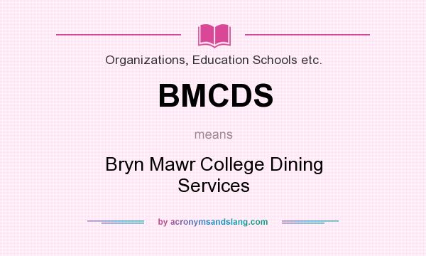 What does BMCDS mean? It stands for Bryn Mawr College Dining Services