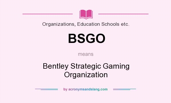 What does BSGO mean? It stands for Bentley Strategic Gaming Organization