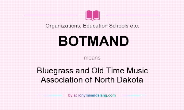 What does BOTMAND mean? It stands for Bluegrass and Old Time Music Association of North Dakota