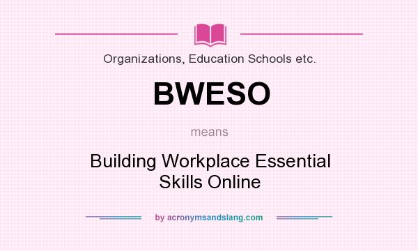 What does BWESO mean? It stands for Building Workplace Essential Skills Online
