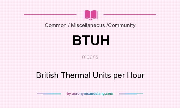 What does BTUH mean? It stands for British Thermal Units per Hour