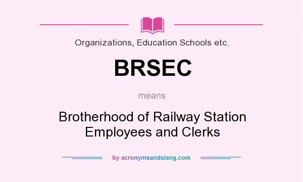 What does BRSEC mean? It stands for Brotherhood of Railway Station Employees and Clerks