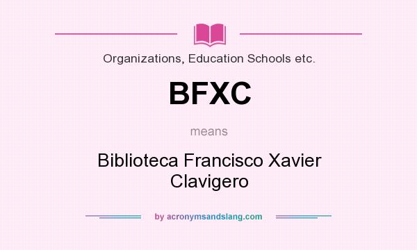What does BFXC mean? It stands for Biblioteca Francisco Xavier Clavigero