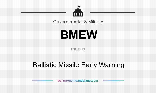 What does BMEW mean? It stands for Ballistic Missile Early Warning