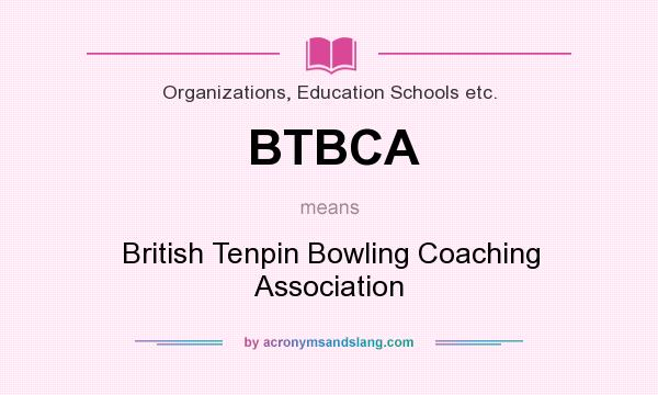 What does BTBCA mean? It stands for British Tenpin Bowling Coaching Association