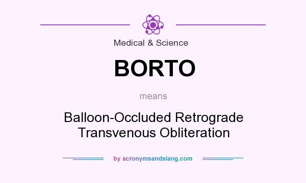 What does BORTO mean? It stands for Balloon-Occluded Retrograde Transvenous Obliteration