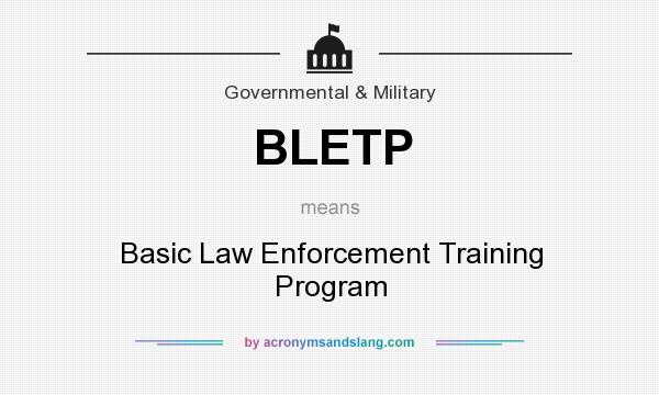 What does BLETP mean? It stands for Basic Law Enforcement Training Program