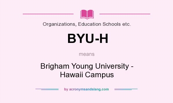 What does BYU-H mean? It stands for Brigham Young University - Hawaii Campus