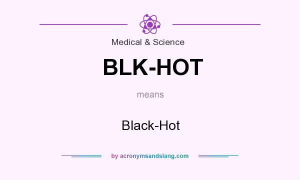 What does BLK-HOT mean? It stands for Black-Hot